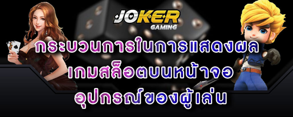 joker-gaming-กระบวนการในการแสดงผล-เกมสล็อตบนหน้าจอ