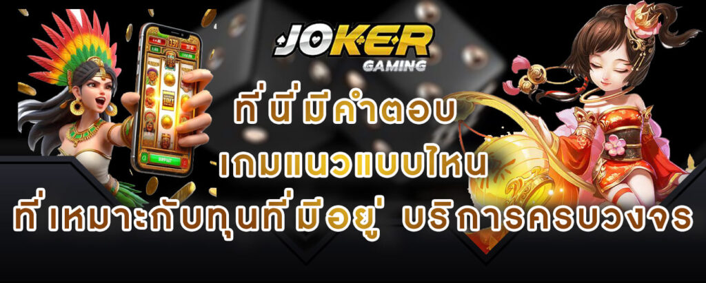 joker gaming ที่นี่มีคำตอบ เกมแนวแบบไหน ที่เหมาะกับทุนที่มีอยู่ บริการครบวงจร